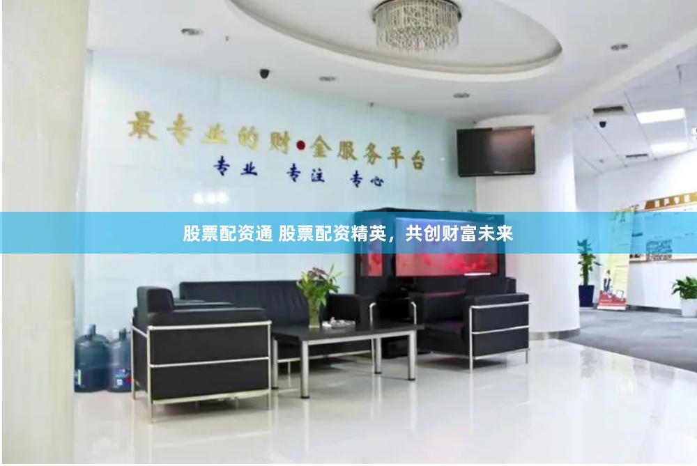 股票配资通 股票配资精英，共创财富未来