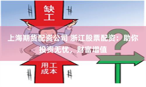 上海期货配资公司 浙江股票配资：助你投资无忧，财富增值