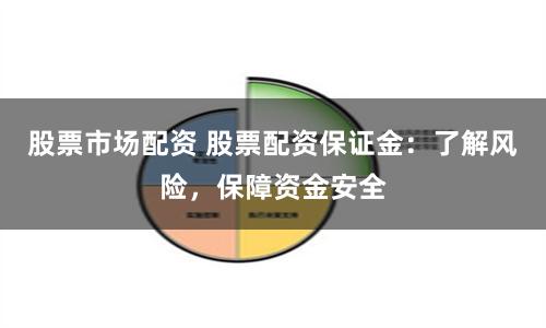 股票市场配资 股票配资保证金：了解风险，保障资金安全