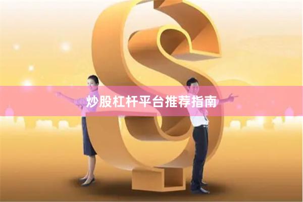 炒股杠杆平台推荐指南
