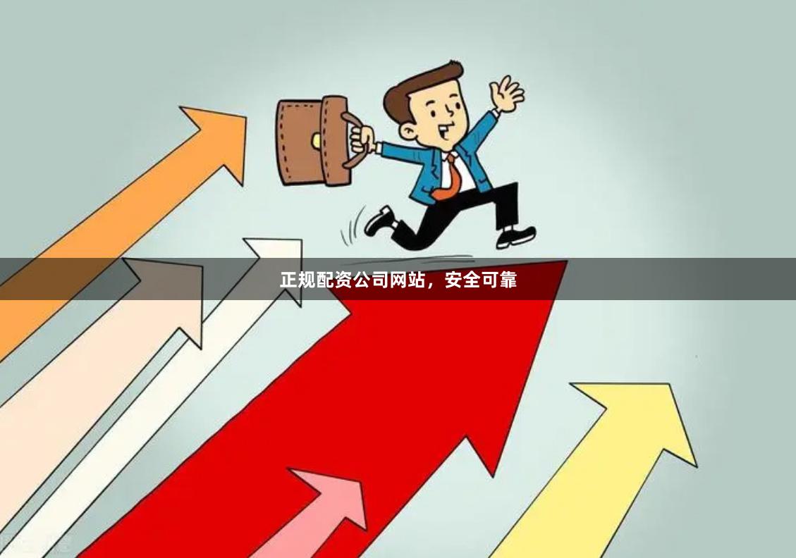 正规配资公司网站，安全可靠
