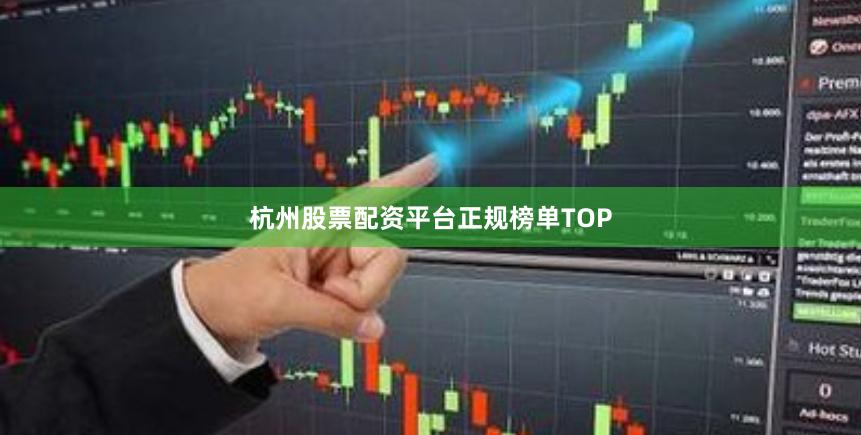 杭州股票配资平台正规榜单TOP