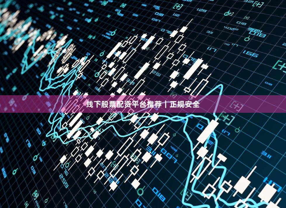 线下股票配资平台推荐|正规安全
