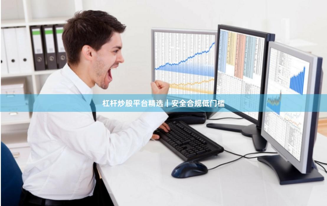 杠杆炒股平台精选|安全合规低门槛