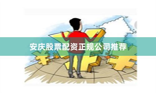 安庆股票配资正规公司推荐