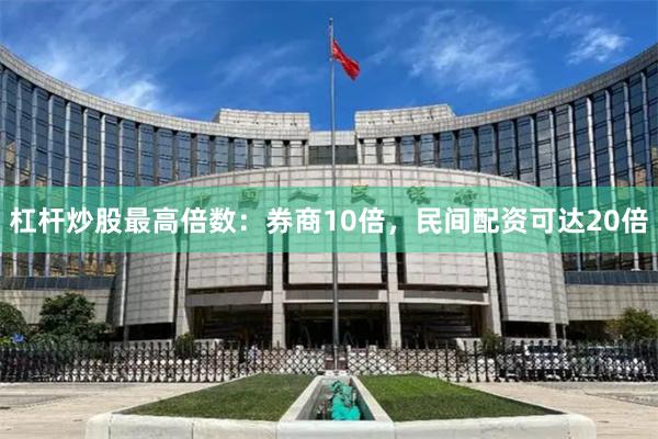 杠杆炒股最高倍数：券商10倍，民间配资可达20倍